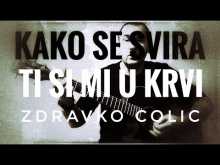 Embedded thumbnail for Kako se svira Ti si mi u krvi Zdravko Colic